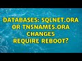 Databases: sqlnet.ora or tnsnames.ora changes require reboot? (2 Solutions!!)