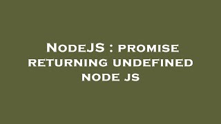 NodeJS : promise returning undefined node js