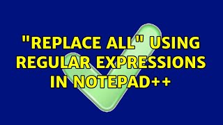 "Replace all" using Regular Expressions in Notepad++ (2 Solutions!!)