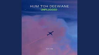 Hum Toh Deewane (Unplugged)