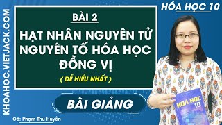 Hạt nhân nguyên tử - Nguyên tố hóa học - Đồng vị - Bài 2 - Hóa 10 - Cô Phạm Huyền (DỄ HIỂU NHẤT)