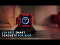 10 Best Smart Gadgets for kids 2022