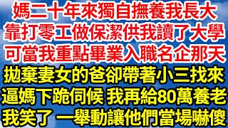 媽二十年來獨自撫養我長大，靠打零工做保潔供我讀了大學，可當我重點畢業入職名企那天，拋棄妻女的爸卻帶著小三找來，逼媽下跪伺候 我再給80萬養老費，我笑了 一舉動讓他們當場嚇傻||笑看人生情感生活