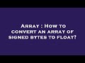 Array : How to convert an array of signed bytes to float?