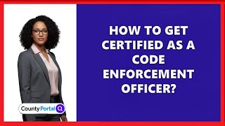 How To Get Certified As A Code Enforcement Officer?