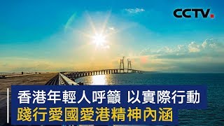 香港年轻人呼吁 以实际行动践行爱国爱港精神内涵 | CCTV