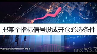 把某个指标信号设成开仓必选条件