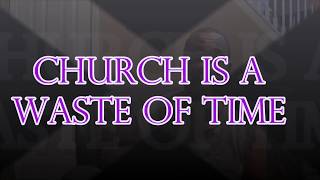 Leaving Religion: Church Is A Waste Of Time