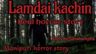 Lamdai kachin/Real manipuri horror story/Asengba thokhiba wari