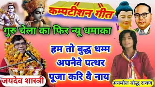 फिर से गुरु चेला का आ गया कंपटीशन गीत// हम तो बुद्ध धम्म अपनैवे पत्थर पूजा करिवै नाय #jaydev_shastri