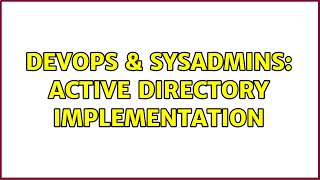 DevOps & SysAdmins: Active Directory Implementation (2 Solutions!!)