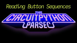 John Park's CircuitPython Parsec: Reading Button Sequences #adafruit #circuitpython