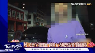 收18萬拒測罰單! 越南女酒駕想跟警加賴遭拒｜TVBS新聞 @TVBSNEWS01