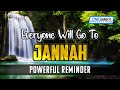 Everyone Will Go To Jannah - Powerful Reminder