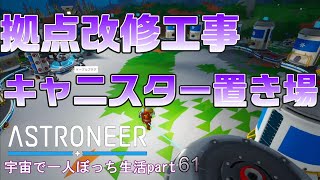 ASTRONEER　宇宙で一人ぼっち生活　part61　拠点改修工事　キャニスター置き場