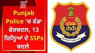 Punjab Police 'ਚ ਵੱਡਾ ਫੇਰਬਦਲ, 13 ਜ਼ਿਲ੍ਹਿਆਂ ਦੇ SSPs ਬਦਲੇ | CM Bhagwant Mann | News18 Punjab