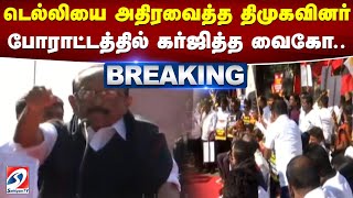 #justnow | டெல்லியை அதிரவைத்த திமுகவினர் - போராட்டத்தில் கர்ஜித்த வைகோ..