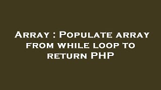 Array : Populate array from while loop to return PHP