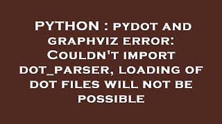 PYTHON : pydot and graphviz error: Couldn't import dot_parser, loading of dot files will not be poss