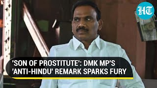 ''Prostitute's son...': DMK MP 'insults' Hindu faith, BJP lashes out; Ex-UPA mantri unfazed