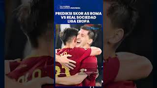 Prediksi Skor Real Sociedad vs AS Roma di Liga Eropa, Beberapa Bursa Prediksi Jagokan Giallorossi