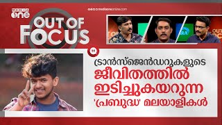 ട്രാന്‍സ് മനുഷ്യരുടെ അതിജീവനവും, കടന്നുകയറുന്ന  'പ്രബുദ്ധ' മലയാളികളും | Transgender | Out of focus