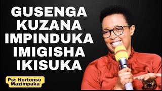 GUSENGA KUZANA IMPINDUKA IMIGISHA IKISUKA -- Inyigisho NZIZA na Pst HORTENSE MAZIMPAKA