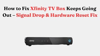 How to Fix Xfinity TV Box Keeps Going Out – Signal Drop & Hardware Reset Fix