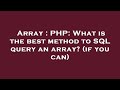 Array : PHP: What is the best method to SQL query an array? (if you can)
