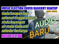 MUSIC ELECTION COVER DANGDUT MANTAP AUDIO BARU