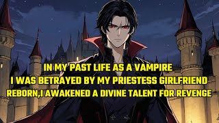 As a Vampire I Was Betrayed by My Priestess Girlfriend,Reborn,I Awakened a Divine Talent for Revenge
