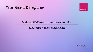 The Next Chapter - Making R&D matter to more people -  Ben Bleasdale