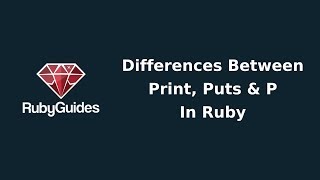 Differences Between Print, Puts & P in Ruby