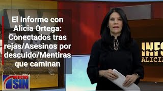 #ElInforme con Alicia Ortega: Conectados tras las rejas/Asesinos por descuido/Mentiras que caminan