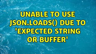 Unable to use json.loads() due to 'expected string or buffer' (2 Solutions!!)