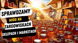 KONTROLA MIODÓW NA TARGOWISKACH, W SKLEPACH I MARKETACH!!!