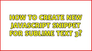 How to create new JavaScript snippet for Sublime Text 3?