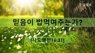 [23.05.28 주일예배] 믿음이 밥먹여주는가?(행16:31)