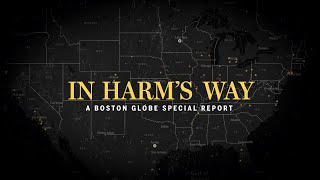 In Harm's Way: A Boston Globe Special Report
