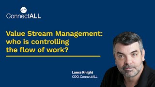 ConnectALL : Value Stream Management: who is controlling the flow of work? with Lance Knight