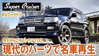 【名車再生！ランクル100】現代のパーツで家族みんなで乗っても快適に～LAND CRUISER【RVファクトリー】