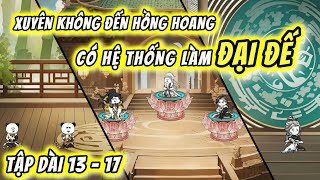 Tập Dài 13 - 17 | Xuyên Không Đến Hồng Hoang - Nhận Hệ Thống Làm Đại Đế  | QQ VietSub