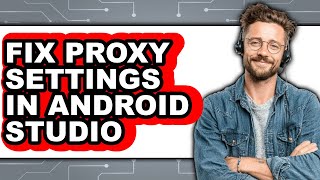 How to Fix Proxy Settings in Android Studio (updated)