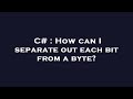 C# : How can I separate out each bit from a byte?