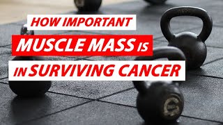 How Important Muscle Mass is in Surviving Cancer