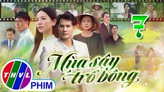 MÙA SẬY TRỔ BÔNG Tập 7 | Phim Truyền Hình Việt Nam Hay Mới Nhất 2024 | Phim Mới Nhất THVL 2024