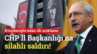 CHP İstanbul İl Başkanlığı'na Silahlı Saldırı! Kılıçdaroğlu'ndan İlk Açıklama