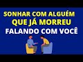 SONHAR COM ALGUÉM QUE JÁ MORREU FALANDO COM VC