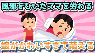 【2chほのぼの】風邪を引いたママを気遣う優しい娘にもえもえ