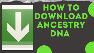 How To Download Your Ancestry DNA